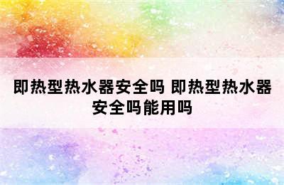 即热型热水器安全吗 即热型热水器安全吗能用吗